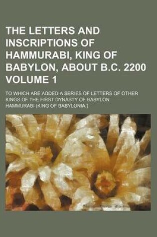 Cover of The Letters and Inscriptions of Hammurabi, King of Babylon, about B.C. 2200 Volume 1; To Which Are Added a Series of Letters of Other Kings of the Fir