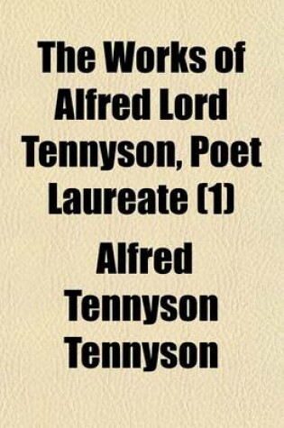 Cover of The Works of Alfred Lord Tennyson, Poet Laureate (Volume 1)