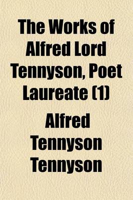 Book cover for The Works of Alfred Lord Tennyson, Poet Laureate (Volume 1)