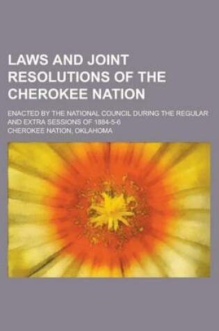 Cover of Laws and Joint Resolutions of the Cherokee Nation; Enacted by the National Council During the Regular and Extra Sessions of 1884-5-6