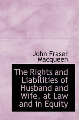 Cover of The Rights and Liabilities of Husband and Wife, at Law and in Equity