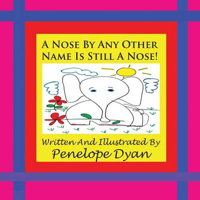 Book cover for A Nose By Any Other Name Is Still A Nose!