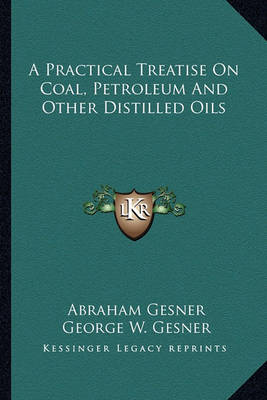 Book cover for A Practical Treatise on Coal, Petroleum and Other Distilled a Practical Treatise on Coal, Petroleum and Other Distilled Oils Oils