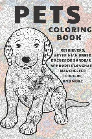 Cover of Pets - Coloring Book - Retrievers, Abyssinian Breed, Dogues de Bordeaux, Aphrodite Longhair, Manchester Terriers, and more