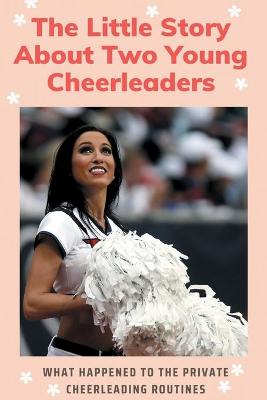 Cover of The Little Story About Two Young Cheerleaders - What Happened To The Private Cheerleading Routines