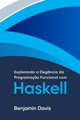 Book cover for Explorando a Elegância da Programação Funcional com Haskell
