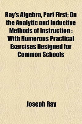 Book cover for Ray's Algebra, Part First; On the Analytic and Inductive Methods of Instruction