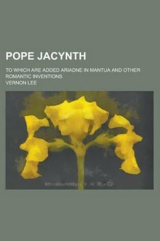 Cover of Pope Jacynth; To Which Are Added Ariadne in Mantua and Other Romantic Inventions