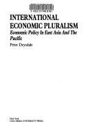 Book cover for International Economic Pluralism: Economic Policy in East Asia and the Pacific