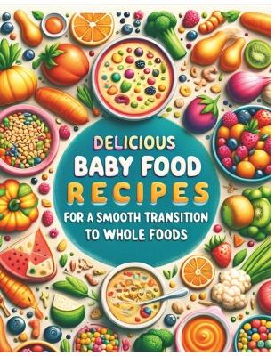 Cover of Delicious Baby food Recipes for a Smooth Transition to Whole Foods