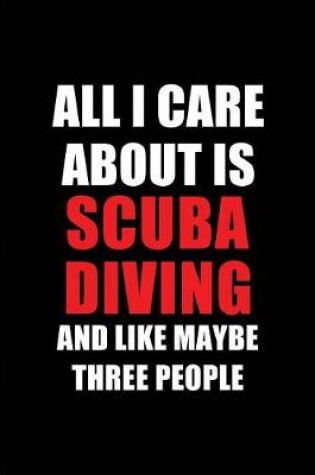 Cover of All I Care about Is Scuba Diving and Like Maybe Three People