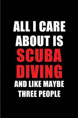 Book cover for All I Care about Is Scuba Diving and Like Maybe Three People