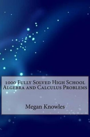 Cover of 1000 Fully Solved High School Algebra and Calculus Problems