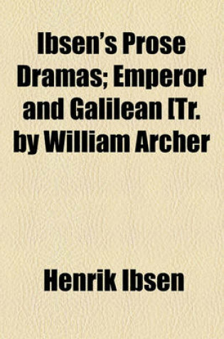 Cover of Ibsen's Prose Dramas Volume 4; Emperor and Galilean [Tr. by William Archer