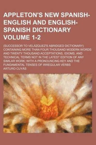 Cover of Appleton's New Spanish-English and English-Spanish Dictionary Volume 1-2; (Successor to Velazquez's Abridged Dictionary) Containing More Than Four Tho