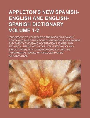 Book cover for Appleton's New Spanish-English and English-Spanish Dictionary Volume 1-2; (Successor to Velazquez's Abridged Dictionary) Containing More Than Four Tho