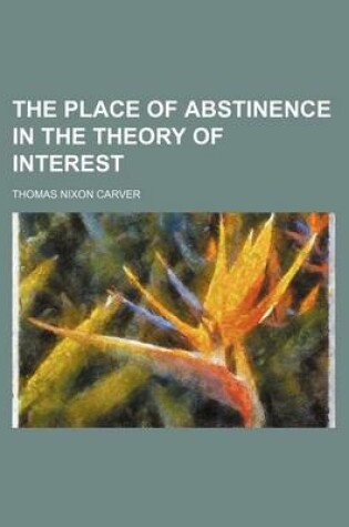 Cover of The Place of Abstinence in the Theory of Interest