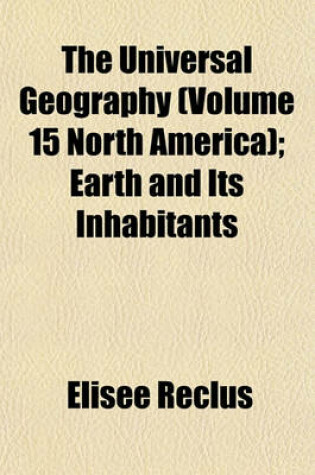 Cover of The Universal Geography (Volume 15 North America); Earth and Its Inhabitants