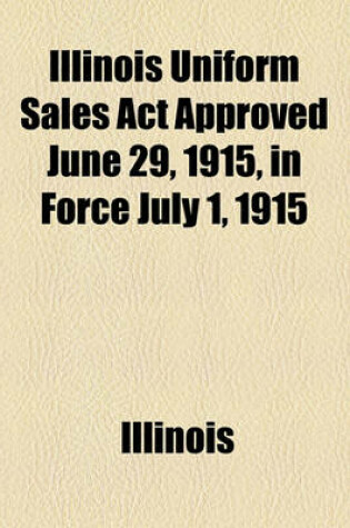 Cover of Illinois Uniform Sales ACT Approved June 29, 1915, in Force July 1, 1915