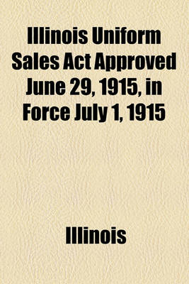 Book cover for Illinois Uniform Sales ACT Approved June 29, 1915, in Force July 1, 1915