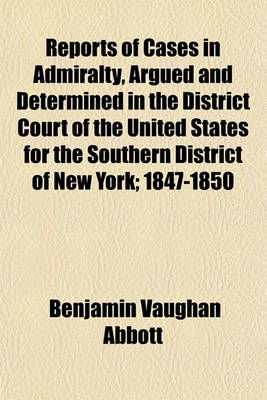 Book cover for Reports of Cases in Admiralty, Argued and Determined in the District Court of the United States for the Southern District of New York; 1847-1850