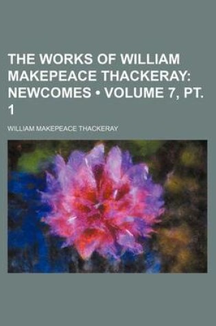 Cover of The Works of William Makepeace Thackeray (Volume 7, PT. 1); Newcomes