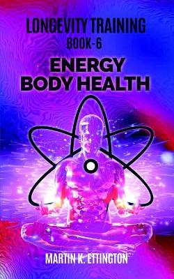 Cover of Longevity Training Book 6-Energy Body Health