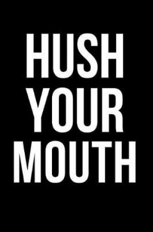 Cover of Hush Your Mouth