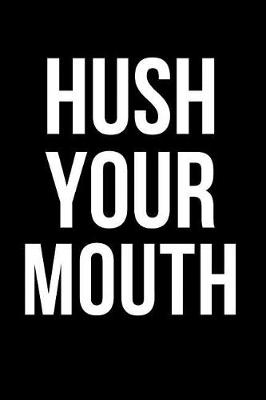 Book cover for Hush Your Mouth