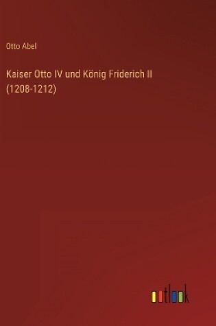 Cover of Kaiser Otto IV und König Friderich II (1208-1212)