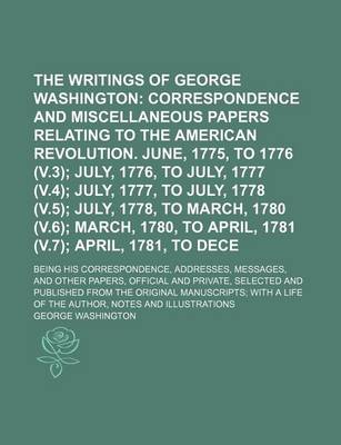 Book cover for The Writings of George Washington (Volume 8); Correspondence and Miscellaneous Papers Relating to the American Revolution. June, 1775, to July, 1776 (V.3) July, 1776, to July, 1777 (V.4) July, 1777, to July, 1778 (V.5) July, 1778, to March, 1780 (V.6) Mar