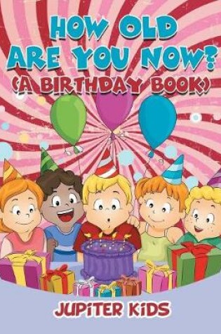 Cover of How Old Are You Now? (A Birthday Book)