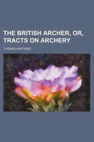 Cover of The British Archer, Or, Tracts on Archery