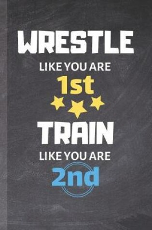 Cover of Wrestle Like You Are 1st Train Like You Are 2nd