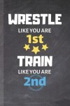 Book cover for Wrestle Like You Are 1st Train Like You Are 2nd