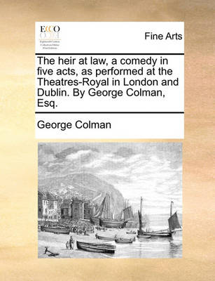 Book cover for The Heir at Law, a Comedy in Five Acts, as Performed at the Theatres-Royal in London and Dublin. by George Colman, Esq.