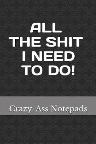 Cover of All the Shit I Need to Do!