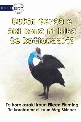 Cover of Why the Cassowary Doesn't Fly - Bukin teraa e aki kona ni kiba te katiowaari (Te Kiribati)