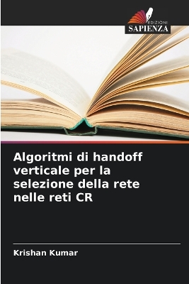 Book cover for Algoritmi di handoff verticale per la selezione della rete nelle reti CR