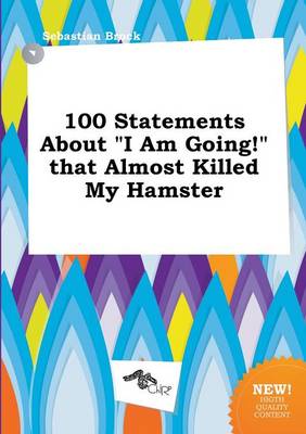 Book cover for 100 Statements about I Am Going! That Almost Killed My Hamster