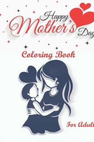 Cover of Happy Mother's Day Coloring Book For Adults