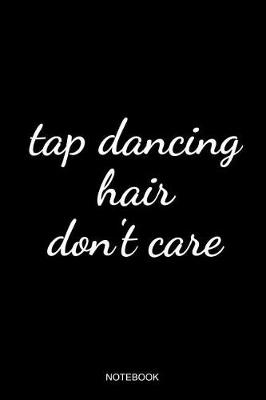 Book cover for Tap Dancing Hair Don't Care Notebook