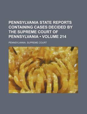 Book cover for Pennsylvania State Reports Containing Cases Decided by the Supreme Court of Pennsylvania (Volume 214 )