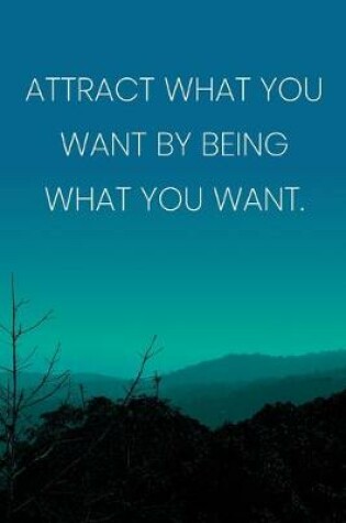 Cover of Inspirational Quote Notebook - 'Attract What You Want By Being What You Want.' - Inspirational Journal to Write in
