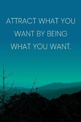 Book cover for Inspirational Quote Notebook - 'Attract What You Want By Being What You Want.' - Inspirational Journal to Write in