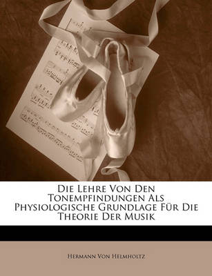 Book cover for Die Lehre Von Den Tonempfindungen ALS Physiologische Grundlage Fur Die Theorie Der Musik, Dritte Ausgabe
