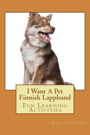 Cover of I Want A Pet Finnish Lapphund