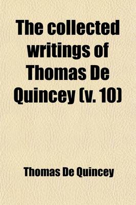 Book cover for The Collected Writings of Thomas de Quincey (Volume 10)