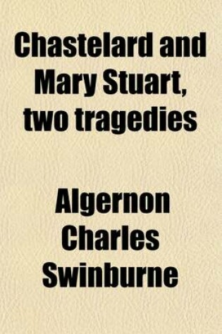 Cover of Chastelard; And Mary Stuart Two Tragedies