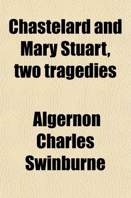 Book cover for Chastelard; And Mary Stuart Two Tragedies